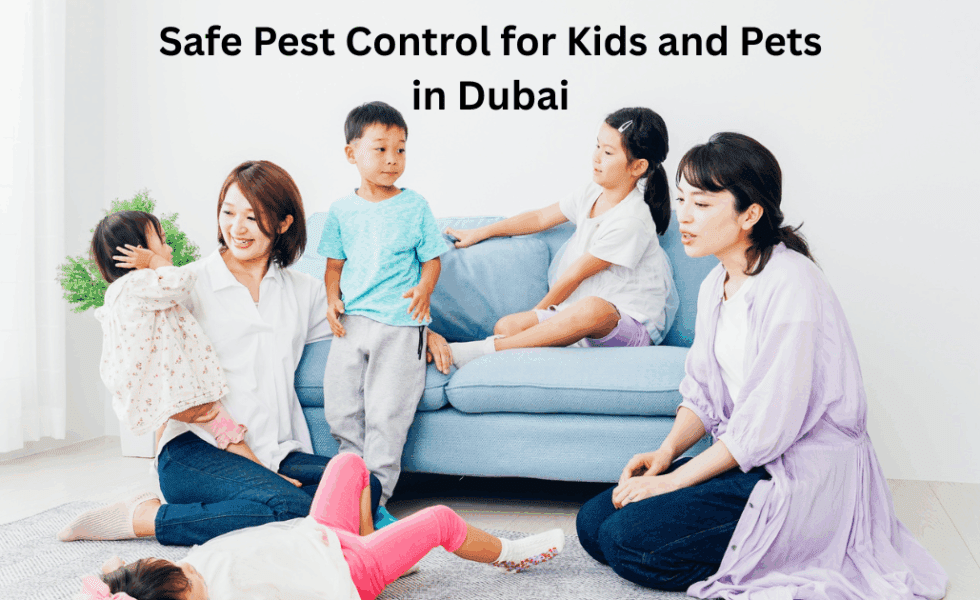 Safe Pest Control for Kids and Pets in Dubai