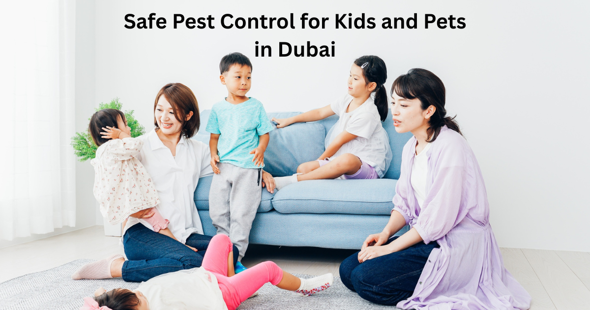 Safe Pest Control for Kids and Pets in Dubai