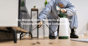 Top Mistakes Dubai Residents Make When Choosing Pest Control Companies