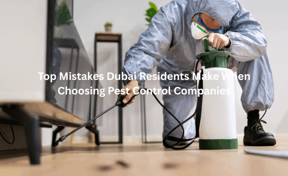Top Mistakes Dubai Residents Make When Choosing Pest Control Companies
