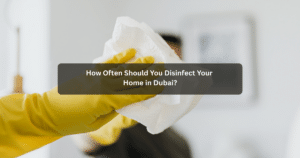 How Often Should You Disinfect Your Home in Dubai?