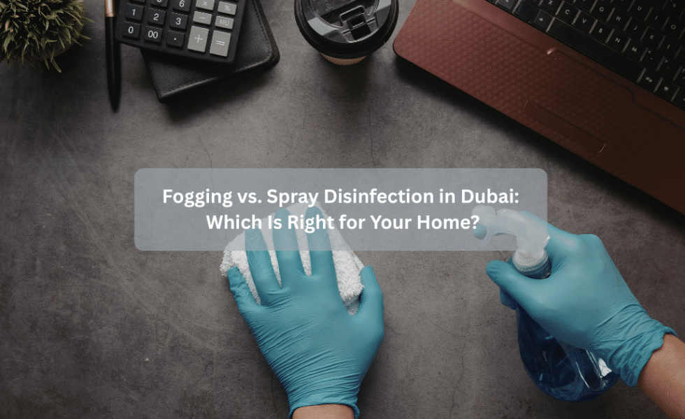 Fogging vs. Spray Disinfection in Dubai: Which Is Right for Your Home?